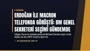 Erdoğan ile Macron telefonda görüştü: BM Genel Sekreteri seçimi gündemde