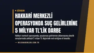 Hakkari Merkezli Operasyonda Suç Gelirlerine 5 Milyar TL’lik Darbe