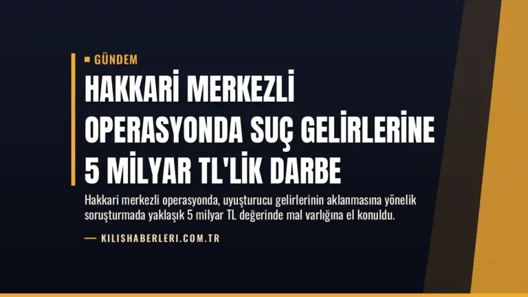 Hakkari Merkezli Operasyonda Suç Gelirlerine 5 Milyar TL’lik Darbe