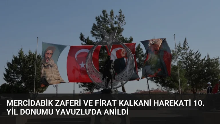 Mercidabik Zaferi ve Firat Kalkani Harekati 10. Yil Donumu Yavuzlu’da Anildi