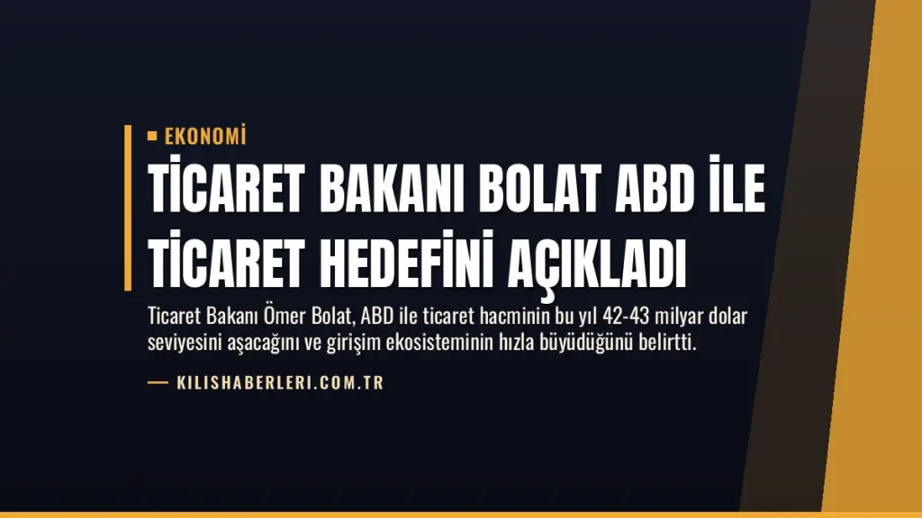 Ticaret Bakanı Bolat ABD ile Ticaret Hedefini Açıkladı