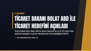 Ticaret Bakanı Bolat ABD ile Ticaret Hedefini Açıkladı