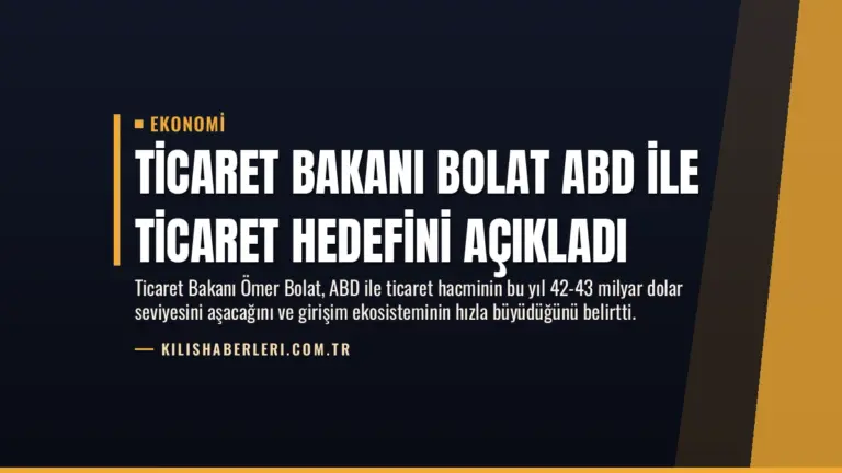 Ticaret Bakanı Bolat ABD ile Ticaret Hedefini Açıkladı