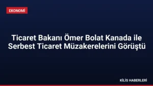Ticaret Bakanı Ömer Bolat Kanada ile Serbest Ticaret Müzakerelerini Görüştü