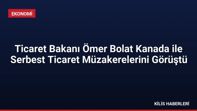Ticaret Bakanı Ömer Bolat Kanada ile Serbest Ticaret Müzakerelerini Görüştü