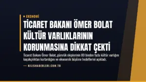 Ticaret Bakanı Ömer Bolat Kültür Varlıklarının Korunmasına Dikkat Çekti