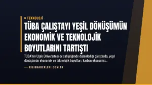 TÜBA Çalıştayı Yeşil Dönüşümün Ekonomik ve Teknolojik Boyutlarını Tartıştı