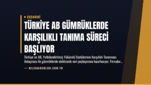 Türkiye AB Gümrüklerde Karşılıklı Tanıma Süreci Başlıyor