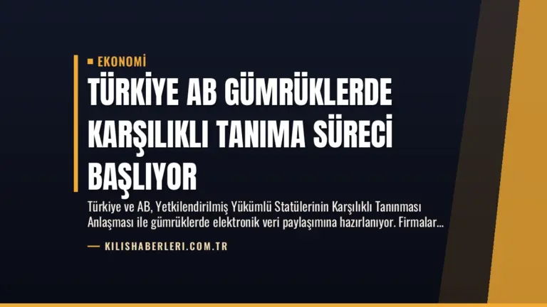 Türkiye AB Gümrüklerde Karşılıklı Tanıma Süreci Başlıyor