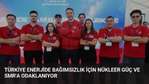 Türkiye Enerjide Bağımsızlık İçin Nükleer Güç ve SMR’a Odaklanıyor