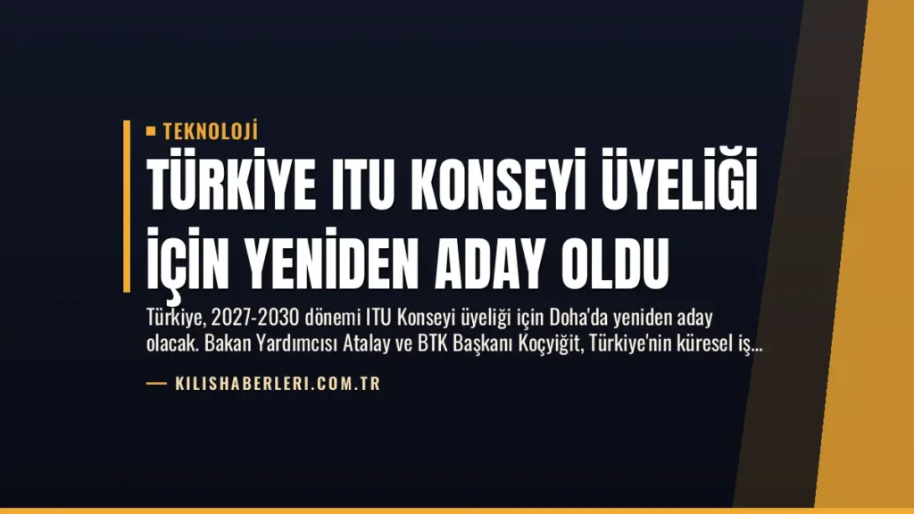 Türkiye ITU Konseyi Üyeliği İçin Yeniden Aday Oldu