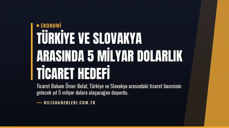 Türkiye ve Slovakya Arasında 5 Milyar Dolarlık Ticaret Hedefi